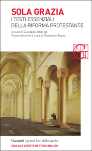 Giuseppe Alberigo, Domenico Segna - Sola grazia. I testi essenziali della Riforma protestante (2017)