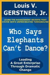 Who Says Elephants Can't Dance?: Leading a Great Enterprise through Dramatic Change (repost)