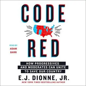 Code Red: How Progressives and Moderates Can Unite to Save Our Country [Audiobook]