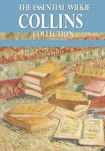 «The Essential Wilkie Collins Collection» by Wilkie Collins