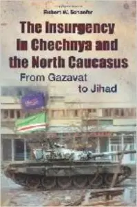 The Insurgency in Chechnya and the North Caucasus: From Gazavat to Jihad