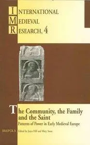 The Community, the Family and the Saint: Patterns of Power in Early Medieval Europe