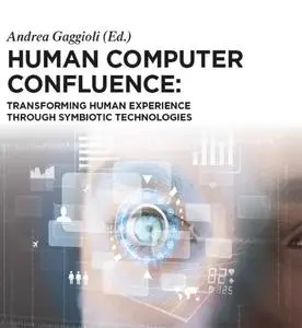 Human Computer Confluence: Transforming Human Experience Through Symbiotic Technologies