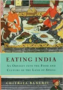 Eating India: An Odyssey into the Food and Culture of the Land of Spices