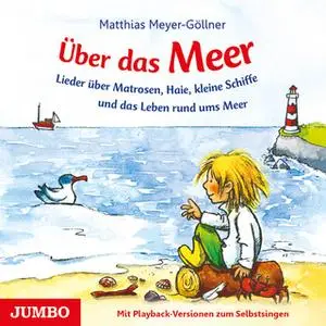 «Über das Meer: Lieder über Matrosen, Haie, kleine Schiffe und das Leben rund ums Meer» by Matthias Meyer-Göllner