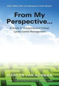 «From My Perspective… A Guide to University and College Career Centre Management» by Marilyn Van Norman