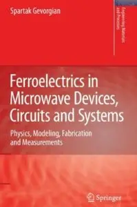Ferroelectrics in Microwave Devices, Circuits and Systems: Physics, Modeling, Fabrication and Measurements [Repost]