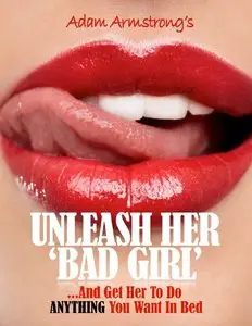 Unleash Her Bad Girl...And Get Her To Do Anything You Want In Bed