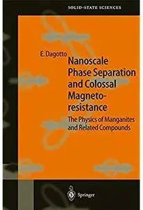 Nanoscale Phase Separation and Colossal Magnetoresistance: The Physics of Manganites and Related Compounds