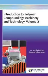 Introduction to Polymer Compounding: Machinery and Technology, Volume 2