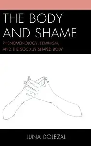 The Body and Shame: Phenomenology, Feminism, and the Socially Shaped Body