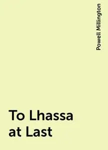 «To Lhassa at Last» by Powell Millington