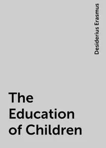 «The Education of Children» by Desiderius Erasmus