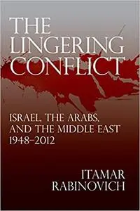 The Lingering Conflict: Israel, The Arabs, and the Middle East 19482012