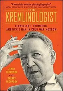 The Kremlinologist: Llewellyn E Thompson, America's Man in Cold War Moscow