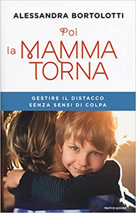 Poi la mamma torna. Gestire il distacco senza sensi di colpa - Alessandra Bortolotti