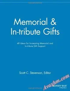 Memorial and In-tribute Gifts: 49 Ideas for Increasing Memorial and In-tribute Gift Support