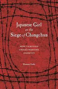 Japanese Girl at the Siege of Changchun: How I Survived China's Wartime Atrocity