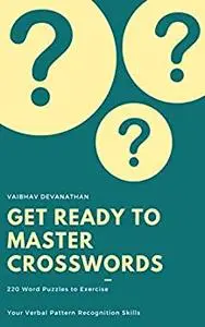 Get Ready to Master Crosswords: 220 Word Puzzles to Exercise your Verbal Pattern Recognition Skills