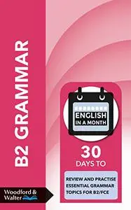 B2 Grammar: 30 days to review and practise essential grammar topics for B2/FCE (English in a Month)