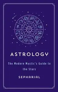 Astrology: the Modern Mystic's Guide to the Stars (The Modern Mystic Library)