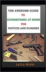 The Awesome Guide To Gunsmithing At Home For Novices And Dummies