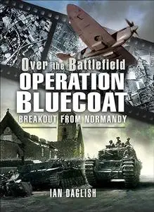 Operation Bluecoat: Breakout from Normandy (Repost)