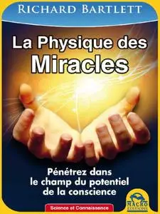 Richard Bartlett, "La physique des miracles: Pénétrez dans le champ du potentiel de la conscience"