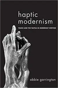 Haptic Modernism: Touch and the Tactile in Modernist Writing