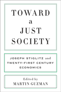 Toward a Just Society : Joseph Stiglitz and Twenty-First Century Economics