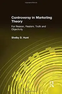 Controversy in Marketing Theory: For Reason, Realism, Truth and Objectivity