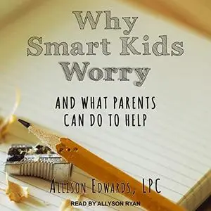 Why Smart Kids Worry: And What Parents Can Do to Help [Audiobook]