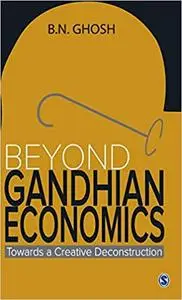 Beyond Gandhian Economics: Towards a Creative Deconstruction