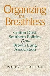 Organizing the Breathless: Cotton Dust, Southern Politics, and the Brown Lung Association