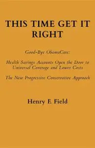 «This Time Get It Right: Good-Bye ObamaCare» by Henry Field