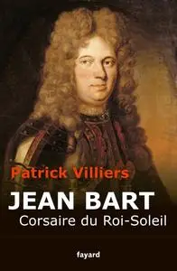Patrick Villiers, "Jean Bart : Corsaire du Roi Soleil"