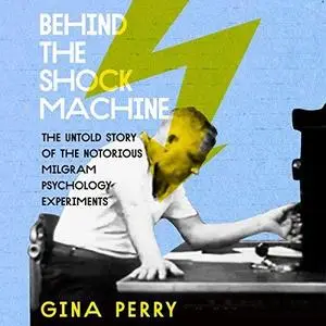 Behind the Shock Machine: The Untold Story of the Notorious Milgram Psychology Experiments [Audiobook]