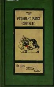 «The Merchant Prince of Cornville» by Samuel Eberly Gross