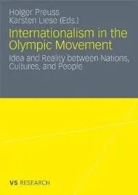 Internationalism in the Olympic Movement: Idea and Reality between Nations, Cultures and People