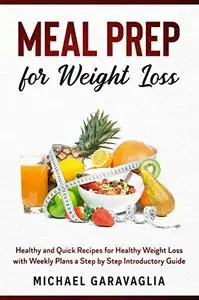 Meal Prep for Weight Loss: Healthy and Quick Recipes for Healthy Weight Loss with Weekly Plans