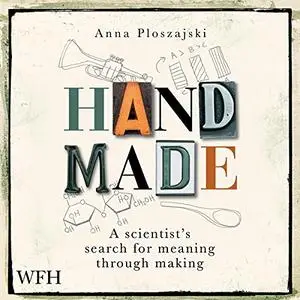 Handmade: A Scientist’s Search for Meaning Through Making [Audiobook]
