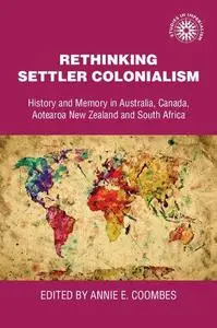 Rethinking Settler Colonialism: History and Memory in Australia, Canada, Aotearoa New Zealand and South Africa