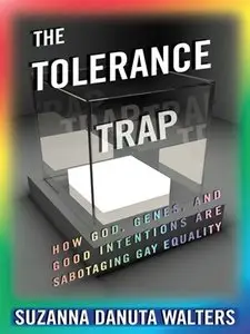 The Tolerance Trap: How God, Genes, and Good Intentions Are Sabotaging Gay Equality