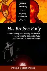 His Broken Body: Understanding and Healing the Schism between the Roman Catholic and Eastern Orthodox Churches