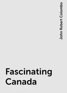 «Fascinating Canada» by John Robert Colombo