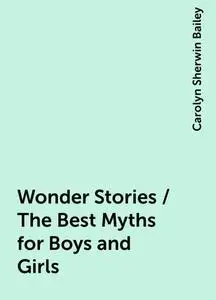 «Wonder Stories / The Best Myths for Boys and Girls» by Carolyn Sherwin Bailey