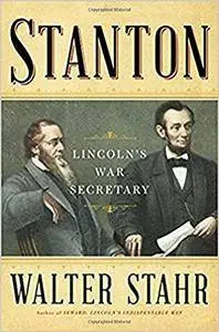 Stanton: Lincoln’s War Secretary