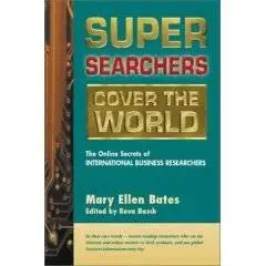 Super Searchers Cover the World: The Online Secrets of International Business Researchers