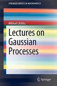 Lectures on Gaussian Processes