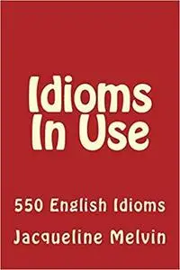 Idioms In Use: 550 Idioms In Use